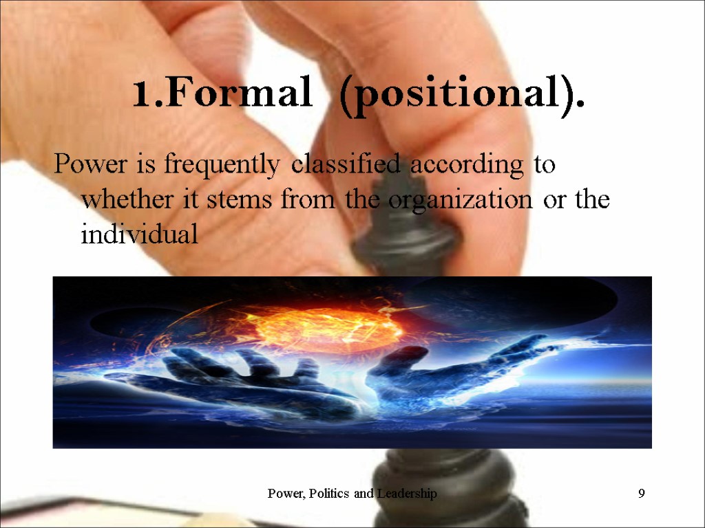 1.Formal (positional). Power is frequently classified according to whether it stems from the organization